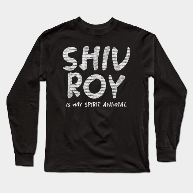 --Shiv Roy Is My Spirit Animal-- Long Sleeve T-Shirt by Trendsdk